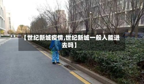 【世纪新城疫情,世纪新城一般人能进去吗】-第1张图片