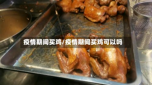 疫情期间买鸡/疫情期间买鸡可以吗-第1张图片