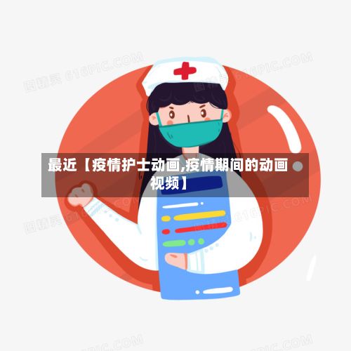 最近【疫情护士动画,疫情期间的动画视频】-第1张图片
