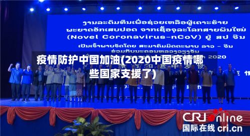 疫情防护中国加油(2020中国疫情哪些国家支援了)-第1张图片